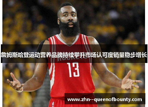 詹姆斯哈登运动营养品牌持续攀升市场认可度销量稳步增长