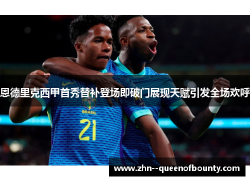 恩德里克西甲首秀替补登场即破门展现天赋引发全场欢呼